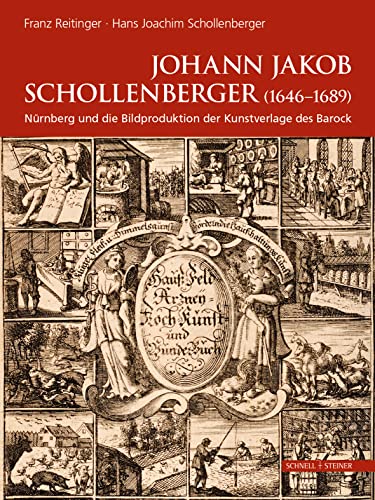Johann Jakob Schollenberger (1646-1689): Nürnberg und die Bildproduktion der Kunstverlage des Barock Werkbiographie eines Verschollenen