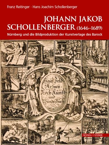 Johann Jakob Schollenberger (1646-1689): Nürnberg und die Bildproduktion der Kunstverlage des Barock Werkbiographie eines Verschollenen