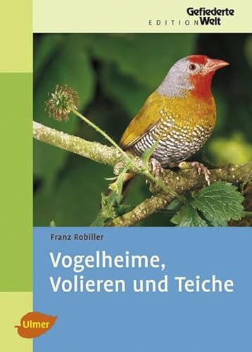 Vogelheime, Volieren und Teiche (Edition Gefiederte Welt) von Ulmer Eugen Verlag
