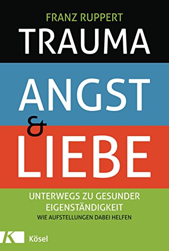 Trauma, Angst und Liebe: Unterwegs zu gesunder Eigenständigkeit. Wie Aufstellungen dabei helfen von Ksel-Verlag