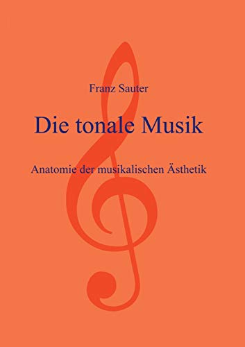 Die tonale Musik: Anatomie der musikalischen Ästhetik von Books on Demand GmbH