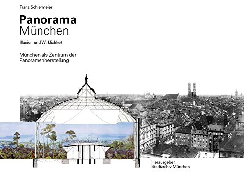 Panorama München, Illusion und Wirklichkeit: München als Zentrum der Panoramenherstellung von Schiermeier, Franz