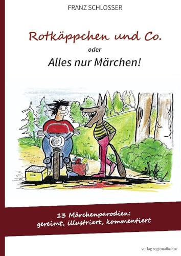 Rotkäppchen und Co. oder Alles nur Märchen!: 13 Märchenparodien: gereimt, illustriert, kommentiert von Regionalkultur Verlag Gmb