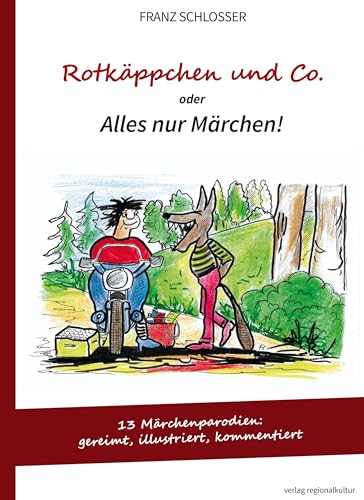 Rotkäppchen und Co. oder Alles nur Märchen!: 13 Märchenparodien: gereimt, illustriert, kommentiert