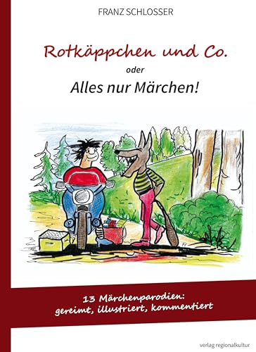 Rotkäppchen und Co. oder Alles nur Märchen!: 13 Märchenparodien: gereimt, illustriert, kommentiert Rotkäppchen und Co. oder Alles nur Märchen!: 13 Märchenparodien: gereimt, illustriert, kommentiert
