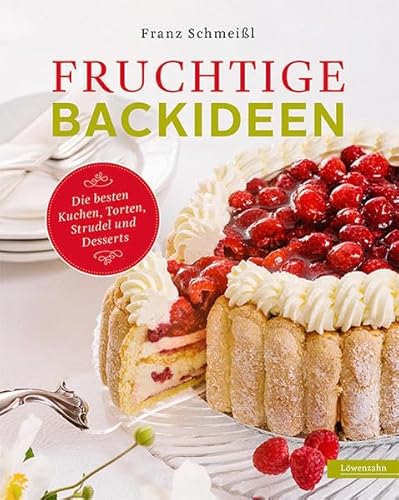 Fruchtige Backideen. Die besten Kuchen, Torten, Strudel und Desserts