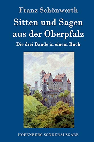 Sitten und Sagen aus der Oberpfalz: Die drei Bände in einem Buch von Hofenberg