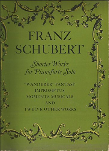 Shorter Works for Pianoforte Solo: Wanderer Fantasy, Impromptus, Moments Musicaux and Twelve Other Works (Dover Classical Piano Music)