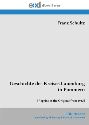 Geschichte des Kreises Lauenburg in Pommern: [Reprint of the Original from 1912] von EOD Network