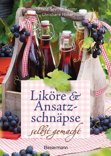 Liköre und Ansatzschnäpse selbst gemacht: Mit 50 Schritt-für-Schritt-Rezepten