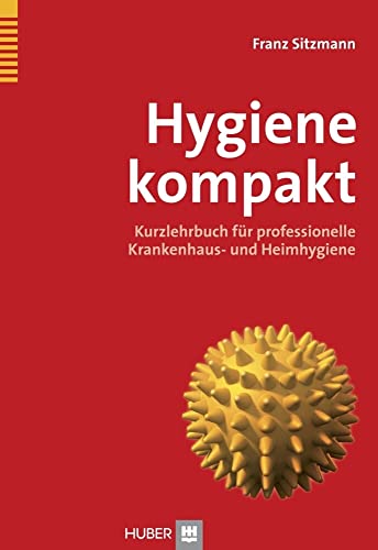 Hygiene kompakt: Kurzlehrbuch für professionelle Krankenhaus- und Heimhygiene