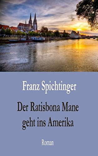 Der Ratisbona Mane geht ins Amerika: Roman von Books on Demand