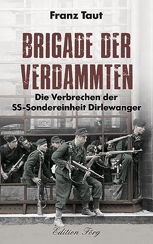 Brigade der Verdammten – Die Verbrechen der SS-Sondereinheit Dirlewanger von Edition Förg