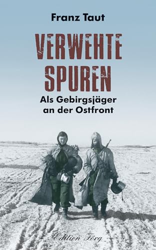 Verwehte Spuren: Als Gebirgsjäger an der Ostfront Verwehte Spuren: Als Gebirgsjäger an der Ostfront