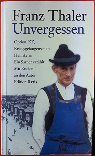 Unvergessen: Option, KZ, Kriegsgefangenschaft, Heimkehr. Ein Sarner erzählt. Mit einem Nachwort von Günther Pallaver von Edition Raetia