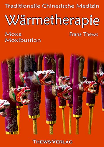 Wärmetherapie in der Traditionellen Chinesischen Medizin: Moxa / Moxibustion von THEWS Verlag & Versand