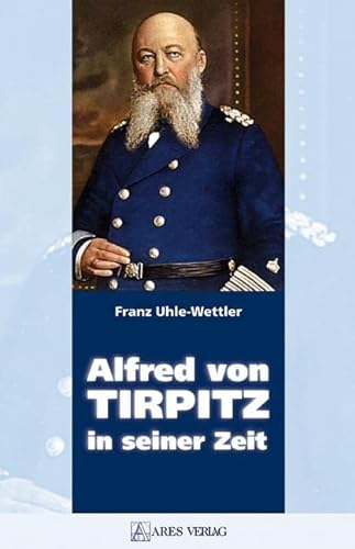 Alfred von Tirpitz in seiner Zeit von ARES Verlag