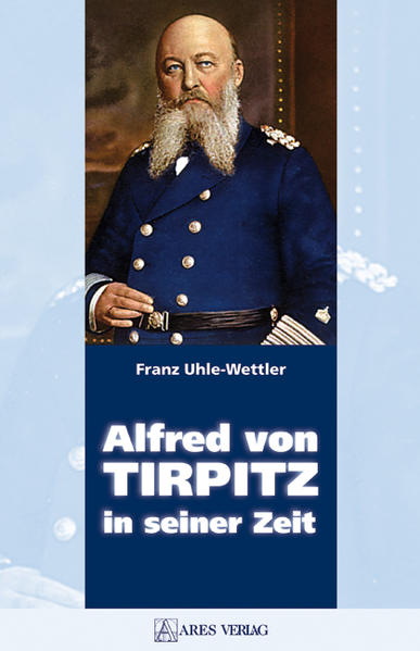 Alfred von Tirpitz in seiner Zeit von ARES Verlag