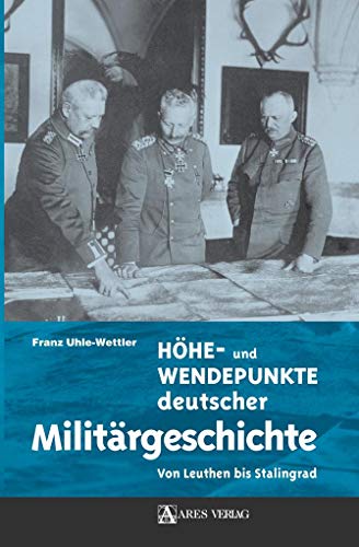 Höhe- und Wendepunkte deutscher Militärgeschichte: Von Leuthen bis Stalingrad von ARES Verlag