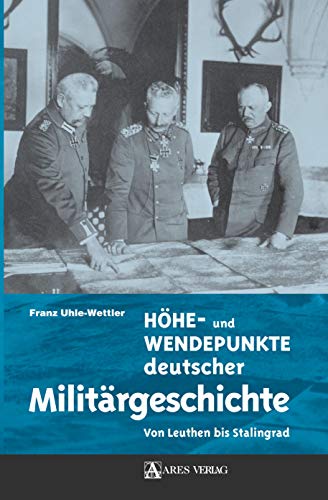 Höhe- und Wendepunkte deutscher Militärgeschichte: Von Leuthen bis Stalingrad von ARES Verlag