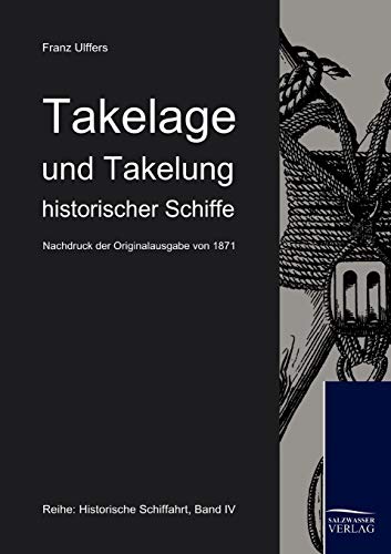 Takelage und Takelung historischer Schiffe (1871): Nachdruck des