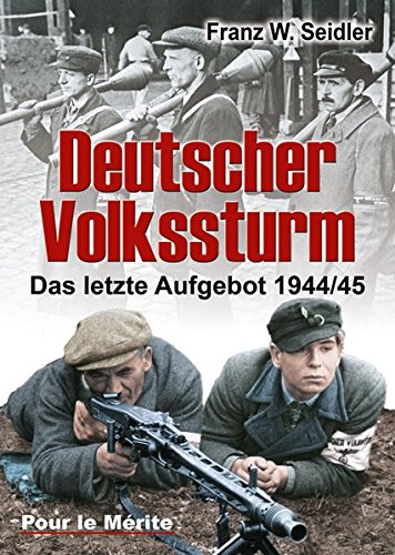 Deutscher Volkssturm: Das letzte Aufgebot 1944/45 von Pour le Mérite
