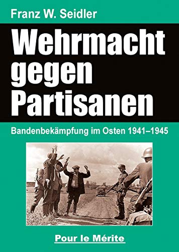 Die Wehrmacht im Partisanenkrieg. Militärische und völkerrechtliche Darlegungen zur Kriegführung im Osten: Militärische und völkerrechtliche Darlegung zur Kriegführung im Osten