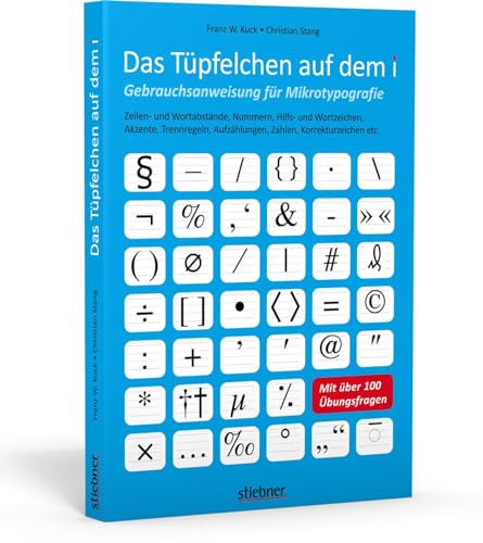 Das Tüpfelchen auf dem i - Gebrauchsanweisung für Mikrotypografie. Zeilen- und Wortabstände, Nummern, Hilfs- und Wortzeichen, Akzente, Trennregeln, ... etc. Mit über 100 Übungsfragen