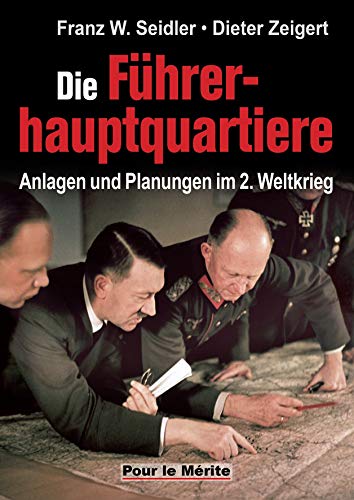 Die Führerhauptquartiere - Anlagen und Planungen im 2. Weltkrieg
