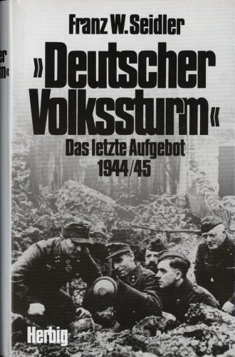 Deutscher Volkssturm. Das letzte Aufgebot 1944/45.