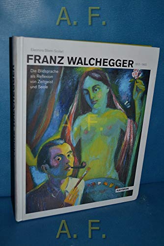 Franz Walchegger 1913-1965. Die Bildsprache als Reflexion von Zeitgeist und Seele Franz Walchegger 1913-1965. Die Bildsprache als Reflexion von Zeitgeist und Seele