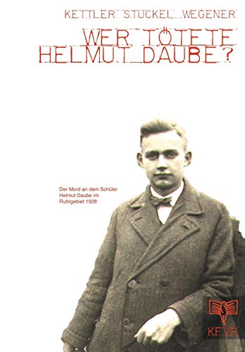 Wer tötete Helmut Daube?: Der Mord an dem Schüler Helmut Daube im Ruhrgebiet 1928 Wer tötete Helmut Daube?: Der Mord an dem Schüler Helmut Daube im Ruhrgebiet 1928