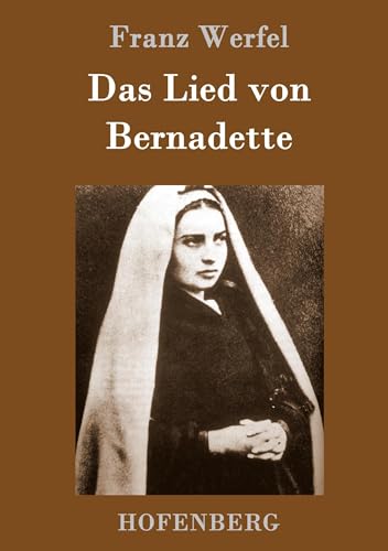 Das Lied von Bernadette: Historischer Roman von Hofenberg