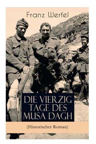 Die vierzig Tage des Musa Dagh (Historischer Roman): Eindrucksvolles Epos über die Vernichtung eines Volkes - Der Völkermord an den Armeniern