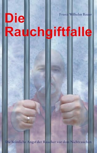 Die Rauchgiftfalle. Die heimliche Angst der Raucher vor dem Nichtrauchen