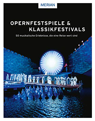 Opernfestspiele & Klassikfestivals: 50 musikalische Erlebnisse, die eine Reise wert sind von Gräfe und Unzer