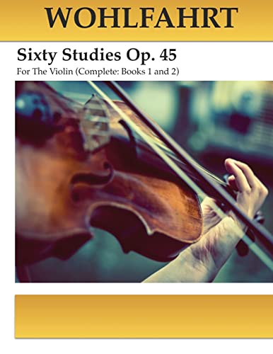 Wohlfahrt Sixty Studies For The Violin Op. 45: Complete Books 1 and 2 von Createspace Independent Publishing Platform