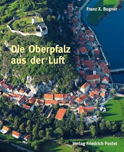 Die Oberpfalz aus der Luft: Bildband (Bayerische Geschichte) von Pustet, Friedrich GmbH