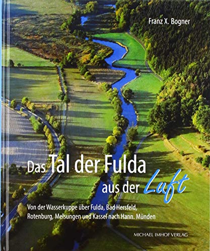 Das Tal der Fulda aus der Luft: Von der Wasserkuppe über Fulda, Bad Hersfeld, Rotenburg, Melsungen und Kassel nach Hann. Münden von Imhof, Petersberg