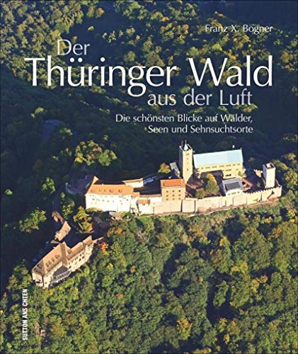 Der Thüringer Wald aus der Luft: Die schönsten Blicke auf Wälder, Seen und Sehnsuchtsorte von Sutton