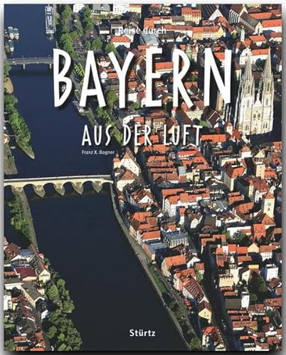 Reise durch Bayern aus der Luft: Ein Bildband mit über 185 Bildern auf 140 Seiten - STÜRTZ Verlag Reise durch Bayern aus der Luft: Ein Bildband mit über 185 Bildern auf 140 Seiten - STÜRTZ Verlag