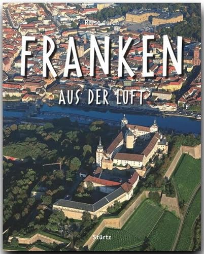 Reise durch Franken aus der Luft: Ein Bildband mit über 160 Bildern auf 140 Seiten - STÜRTZ Verlag Reise durch Franken aus der Luft: Ein Bildband mit über 160 Bildern auf 140 Seiten - STÜRTZ Verlag