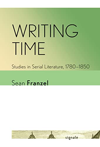 Writing Time: Studies in Serial Literature, 1780-1850 (Signale: Modern German Letters, Cultures, and Thought) von Cornell University Press