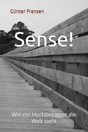 Sense!: Wie ein Hochbetagter die Welt sieht