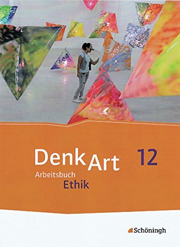 DenkArt - Arbeitsbücher Ethik für die gymnasiale Oberstufe - Ausgabe Bayern: Schülerband 12: Schulbuch 12