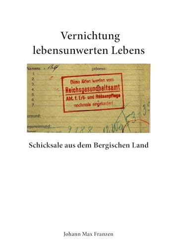 Vernichtung lebensunwerten Lebens: Schicksale aus dem Bergischen Land Vernichtung lebensunwerten Lebens: Schicksale aus dem Bergischen Land von Bergischer Verlag