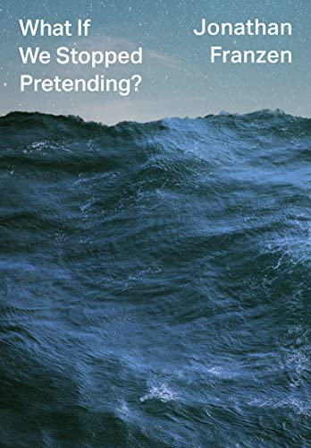 What If We Stopped Pretending?: Jonathan Franzen What If We Stopped Pretending?: Jonathan Franzen