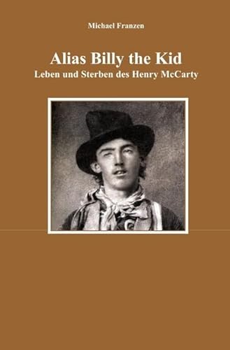 Alias Billy the Kid: Leben und Sterben des Henry McCarty Alias Billy the Kid: Leben und Sterben des Henry McCarty von epubli