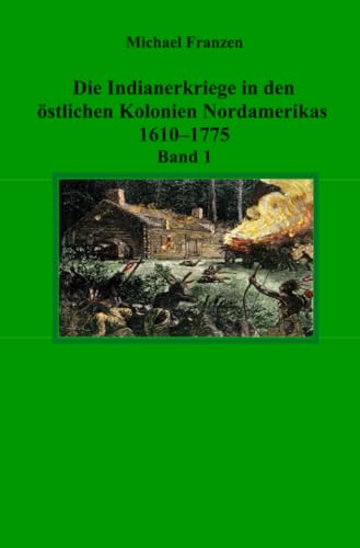 Die Indianerkriege in den östlichen Kolonien Nordamerikas 1610–1775, Band 1 Die Indianerkriege in den östlichen Kolonien Nordamerikas 1610–1775, Band 1 von epubli