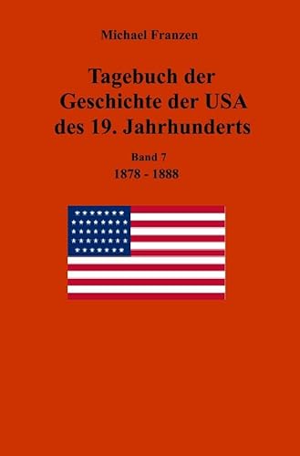 Tagebuch der Geschichte der USA des 19. Jahrhunderts, Band 7 1878-1888